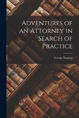 Adventures of an Attorney in Search of Practice - Stephen, George