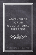 Adventures of An Occupational Therapist: A Journal of Quotes: Prompted Quote Journal (5.25inx8in) Occupational Therapy Gift for Men or Women, OT Appreciation Gifts, New OT Gift, OT Week Gifts, OT School Graduation Gifts, OT Memory Book, Employee Appreciat