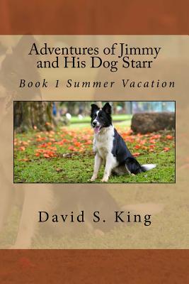 Adventures of Jimmy and His Dog Starr: Book 1 Summer Vacation - King, David S