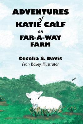 Adventures of Katie Calf on Far-A-Way Farm - Davis, Cecelia, and Bailey, Fran (Illustrator)