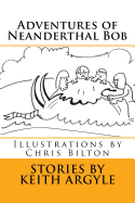 Adventures of Neanderthal Bob: Illustrations by Chris Bilton