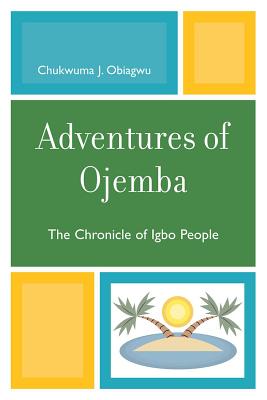 Adventures of Ojemba: The Chronicle of Igbo People - Obiagwu, Chukwuma J