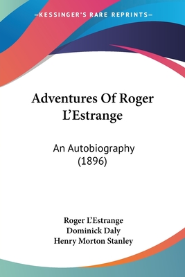 Adventures Of Roger L'Estrange: An Autobiography (1896) - L'Estrange, Roger, and Daly, Dominick (Translated by), and Stanley, Henry Morton (Foreword by)