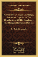 Adventures Of Roger L'Estrange, Sometime Captain In The Florida Army Of His Excellency The Marquis Hernando De Soto: An Autobiography