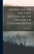 Adventures of the First Settlers on the Oregon Or Columbia River