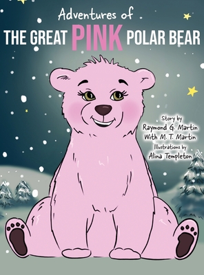 Adventures of the Great Pink Polar Bear - Martin, Raymond G, and Martin, M T