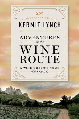 Adventures on the Wine Route: A Wine Buyer's Tour of France (25th Anniversary Edition) - Lynch, Kermit