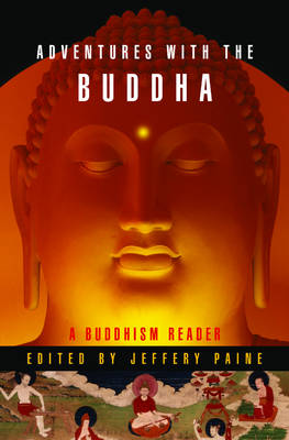 Adventures with the Buddha: A Personal Buddhism Reader - Paine, Jeffery (Editor)
