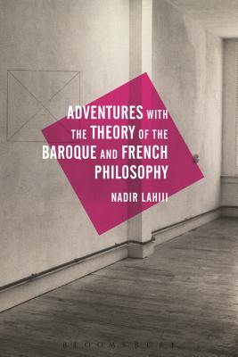 Adventures with the Theory of the Baroque and French Philosophy - Lahiji, Nadir