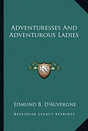 Adventuresses And Adventurous Ladies - D'Auvergne, Edmund B