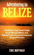 Adventuring in Belize: The Sierra Club Travel Guide to the Islands, Waters, and Inland Parks of Central America's Tropical