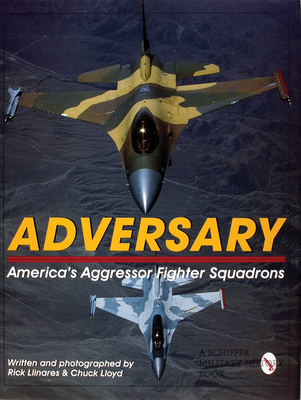 Adversary: America's Aggressor Fighter Squadrons - Llinares, Rick, and Lloyd, Chuck