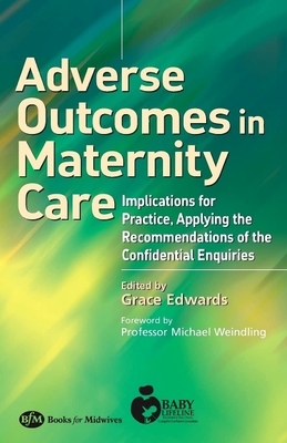 Adverse Outcomes in Maternity Care: Implications for Practice, Applying the Recommendations of the Confidential Enquiries - Edwards, Grace