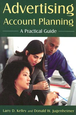 Advertising Account Planning: A Practical Guide - Kelley, Larry D, and Jugenheimer, Donald W