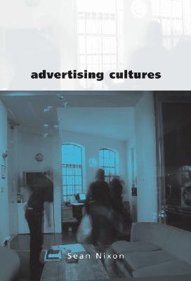 Advertising Cultures: Gender, Commerce, Creativity - Nixon, Sean