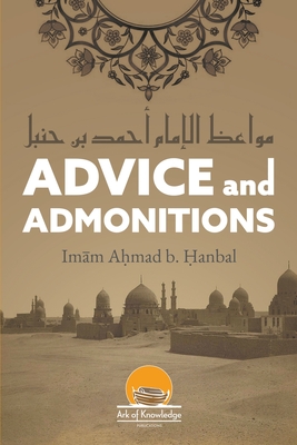 Advice And Admonitions: Imam Ahmad - Hanbal, Ahmad Bin, and Majothi, Azhar, and Yunus, Arsalan