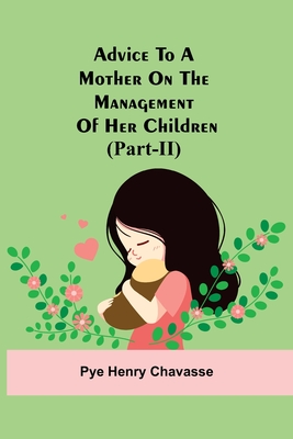 Advice To A Mother On The Management Of Her Children (Part-Ii) - Henry Chavasse, Pye