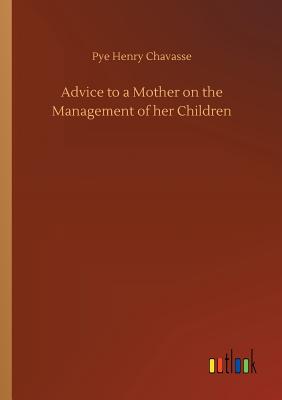 Advice to a Mother on the Management of her Children - Chavasse, Pye Henry