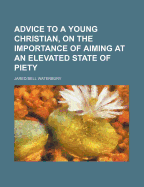 Advice to a Young Christian, on the Importance of Aiming at an Elevated State of Piety