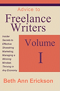 Advice to Freelance Writers: Insider Secrets to Effective Shoestring Marketing, Managing a Winning Mindset, and Thriving in Any Economy Volume 1