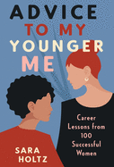 Advice to My Younger Me: Career Lessons from 100 Successful Women