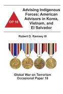 Advising Indigenous Forces: American Advisors in Korea, Vietnam, and El Salvador: Global War on Terrorism Occasional Paper 18