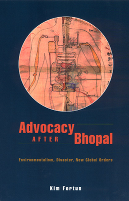 Advocacy After Bhopal: Environmentalism, Disaster, New Global Orders - Fortun, Kim