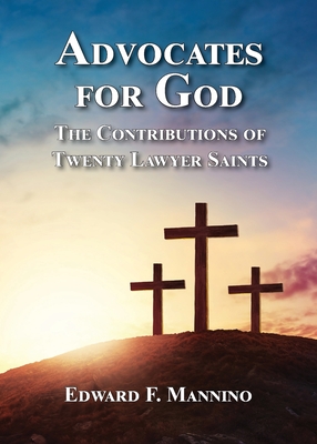 Advocates for God: The Contributions of Twenty Lawyer Saints - Mannino, Edward F
