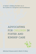 Advocating for Children in Foster and Kinship Care: A Guide to Getting the Best Out of the System for Caregivers and Practitioners
