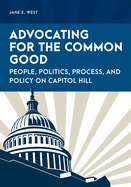Advocating for the Common Good: People, Politics, Process, and Policy on Capitol Hill