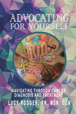 Advocating For Yourself: Navigating Through Cancer Diagnosis and Treatment - Galindo, Teresita, RN (Contributions by), and Crockett, Beverly (Editor), and Boney, Julie (Editor)