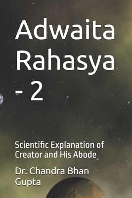 Adwaita Rahasya - 2: Scientific Explanation of Creator and His Abode - Gupta, Chandra Bhan, Dr.