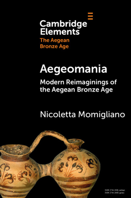 Aegeomania: Modern Reimaginings of the Aegean Bronze Age - Momigliano, Nicoletta