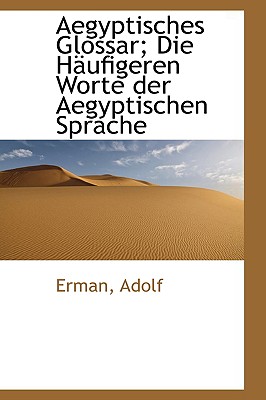 Aegyptisches Glossar; Die Haufigeren Worte Der Aegyptischen Sprache - Adolf, Erman