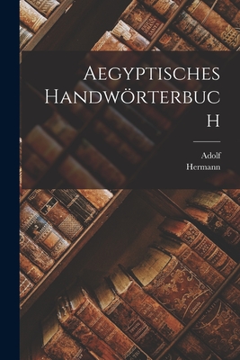 Aegyptisches handwrterbuch - Erman, Adolf 1854-1937, and Grapow, Hermann 1885-1967