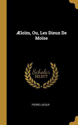 Aeloim, Ou, Les Dieux de Moise - Lacour, Pierre