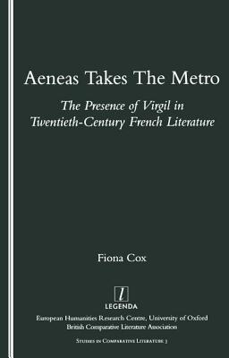 Aeneas Takes the Metro: The Presence of Virgil in Twentieth-Century French Literature - Cox, Fiona