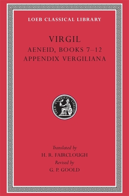 Aeneid, Books 7-12. Appendix Vergiliana - Virgil, and Fairclough, H Rushton (Translated by), and Goold, G P (Revised by)