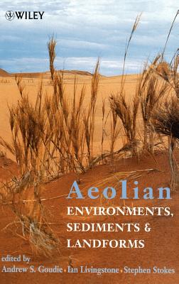 Aeolian Environments, Sediments and Landforms - Goudie, Andrew S (Editor), and Livingstone, Ian (Editor), and Stokes, Stephen (Editor)