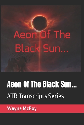 Aeon Of The Black Sun...: ATR Transcripts Series - McRoy, Wayne