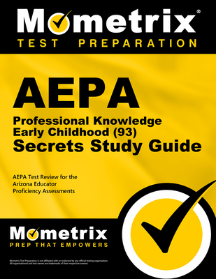 Aepa Professional Knowledge - Early Childhood (93) Secrets Study Guide: Aepa Test Review for the Arizona Educator Proficiency Assessments - Mometrix Arizona Teacher Certification Test Team (Editor)