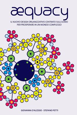 Aequacy: Il Nuovo Modello Organizzativo Centrato Sull'uomo Per Prosperare in Un Mondo Complesso. - D'Alessio, Giovanna, and Barrett, Richard (Preface by), and Petti, Stefano