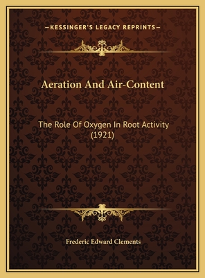 Aeration and Air-Content: The Role of Oxygen in Root Activity (1921) - Clements, Frederic Edward