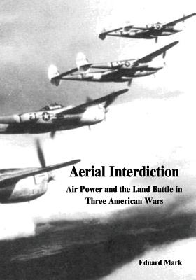 Aerial Interdiction: Air Power and the Land Battle in Three American Wars - Mark, Eduard