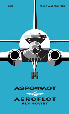 AEROFLOT - Fly Soviet: A Visual History - Vandermueren, Bruno, and Murray, Damon (Editor), and Sorrell, Stephen (Editor)