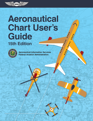 Aeronautical Chart User's Guide - Federal Aviation Administration (FAA), and U S Department of Transportation, and Aviation Supplies & Academics (Asa) (Editor)