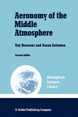 Aeronomy of the Middle Atmosphere: Chemistry and Physics of the Stratosphere and Mesosphere - Brasseur, G, and Solomon, S