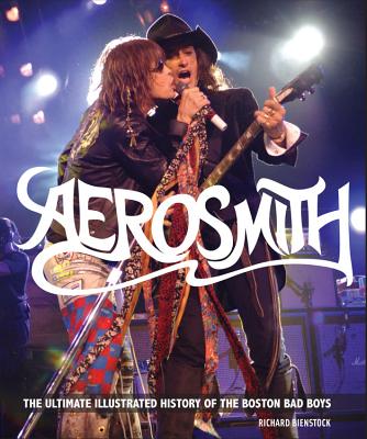 Aerosmith: The Ultimate Illustrated History of the Boston Bad Boys - Bienstock, Richard