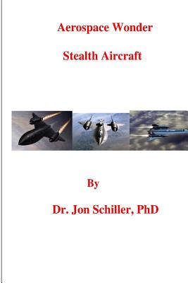 Aerospace Wonder: Stealth Aircraft - Schiller, Jon, PhD