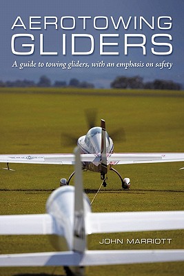 Aerotowing Gliders: A Guide to Towing Gliders, with an Emphasis on Safety - Marriott, John, Dr.